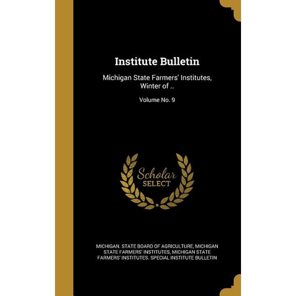 Institute Bulletin: Michigan State Farmers Institutes, Winter of .; Volume No. 9 Hardcover 1371923345 9781371923341 Michigan State Board of Agriculture