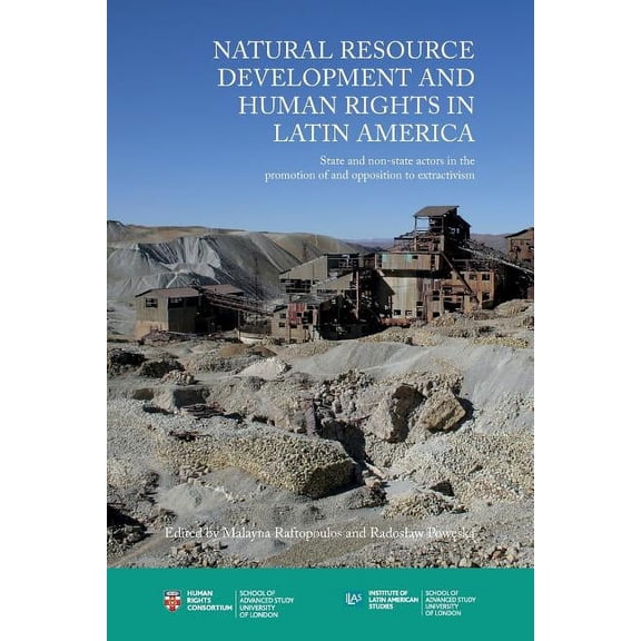 Institute of Commonwealth Studies: Natural Resource Development and Human Rights in Latin America : State and non-state actors in the promotion of and opposition to extractivism (Paperback)