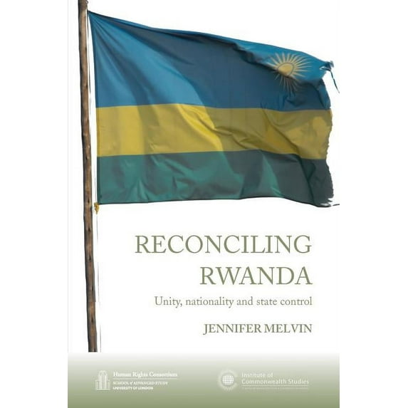 Institute of Commonwealth Studies: Reconciling Rwanda : Unity, Nationality and State Control (Paperback)