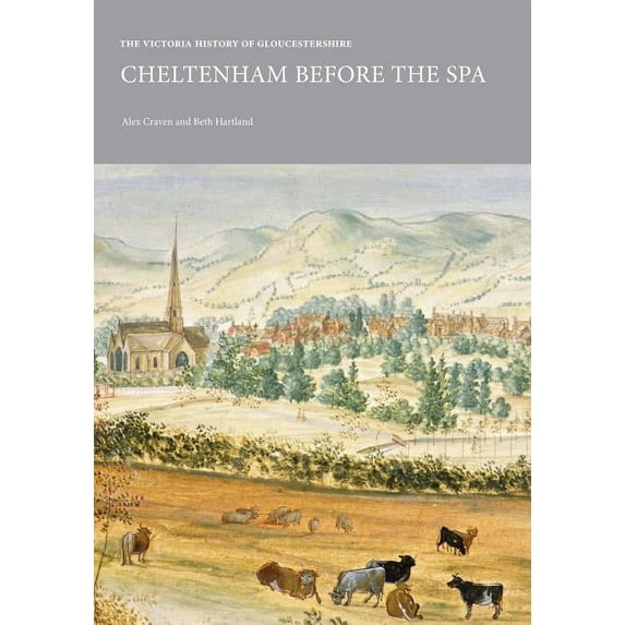 Institute of Historical Research: The Victoria History of Gloucestershire: Cheltenham Before the Spa (Paperback)