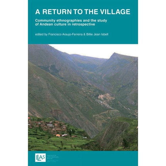 Institute of Latin American Studies: A return to the village: community ethnographies and the study of Andean culture in retrospective (Paperback)
