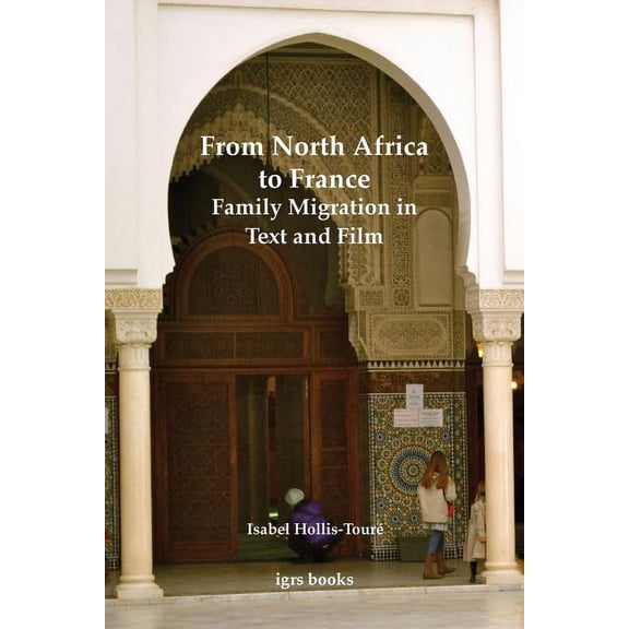 Institute of Modern Languages Research: From North Africa to France: Family Migration in Text and Film (Series #9) (Paperback)