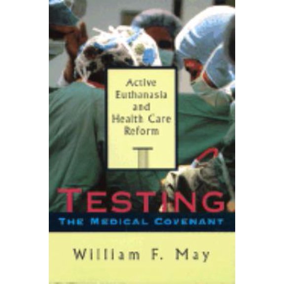 Pre-Owned Testing the Medical Covenant: Active Euthanasia and Health Care Reform (The Institute of Religion Series on Religion and Health Care, #2) (Paperback) 0802842046 9780802842046