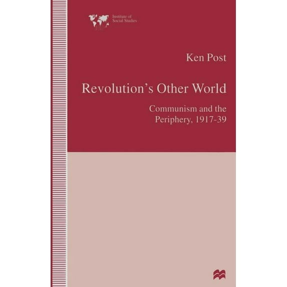 Institute of Social Studies, the Hague Revolution's Other World: Communism and the Periphery, 1917-39, (Paperback)