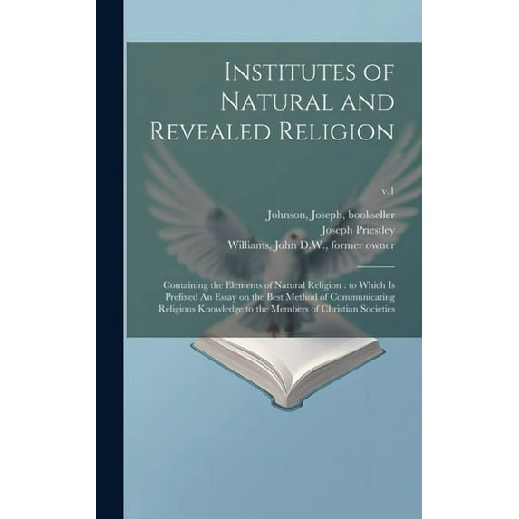 Institutes of Natural and Revealed Religion: Containing the Elements of Natural Religion: to Which is Prefixed An Essay on the Best Method of Communicating Religious Knowledge to the Members of Christ