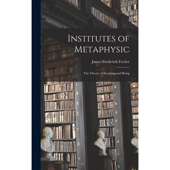 Institutes of Metaphysic: The Theory of Knowing and Being (Hardcover)