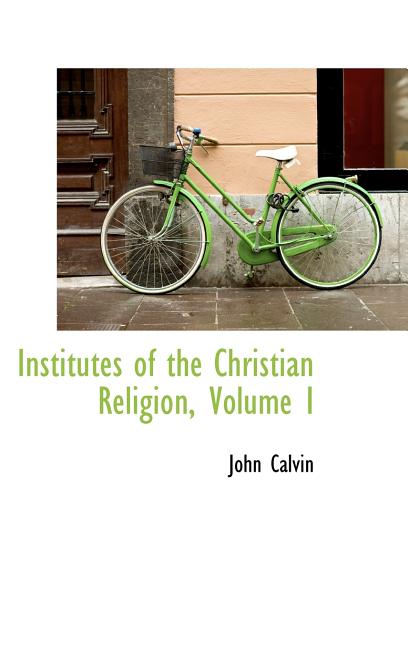 Institutes of the Christian Religion, Volume I Hardcover