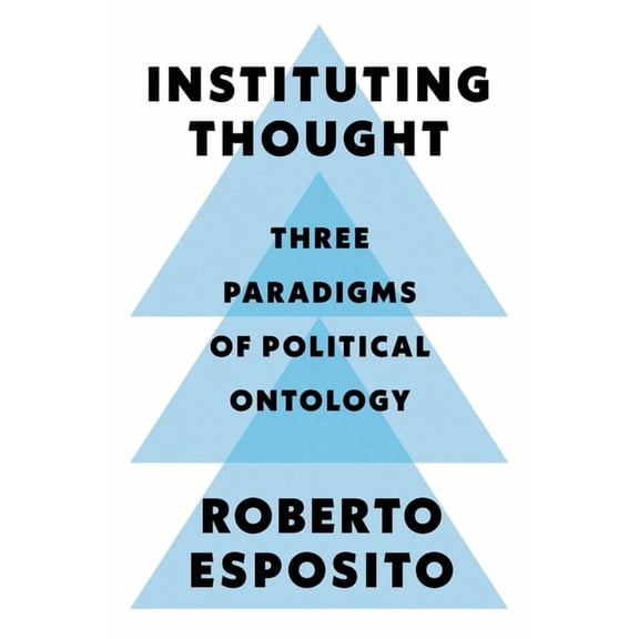 Instituting Thought: Three Paradigms of Political Ontology (Hardcover)