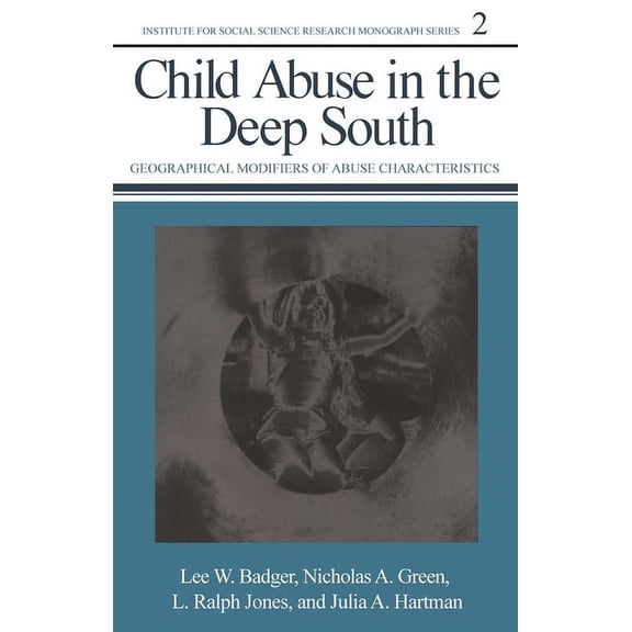Institution for Social Science Research Monographs: Child Abuse in the Deep South : Geographical Modifiers of Abuse Characteristics (Series #2) (Paperback)