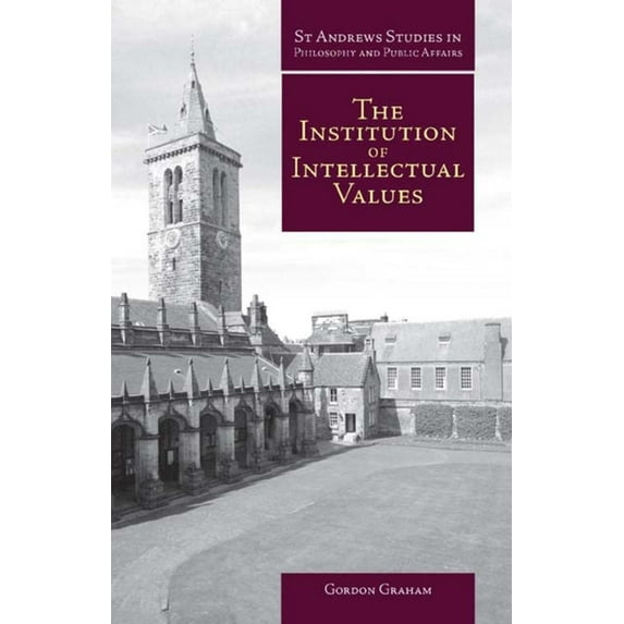 St Andrews Studies in Philosophy and Public Affairs: Institution of Intellectual Values: Realism and Idealism in Higher Education (Hardcover)