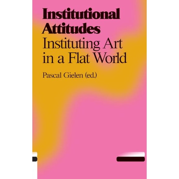 Pre-Owned Institutional Attitudes - Instituting Art in a Flat World (Paperback) by Pascal Gielen