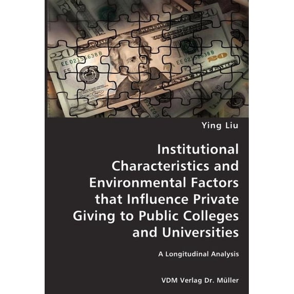 Institutional Characteristics and Environmental Factors that Influence Private Giving to Public Colleges and Universitie, (Paperback)