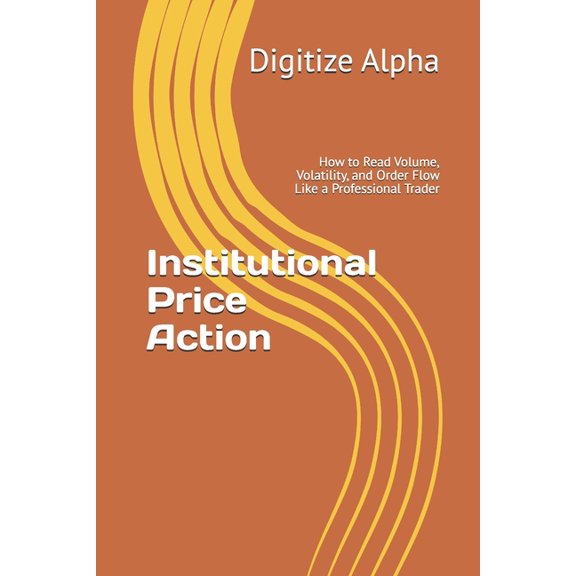 Institutional Price Action: How to Read Volume, Volatility, and Order Flow Like a Professional Trader, (Paperback)