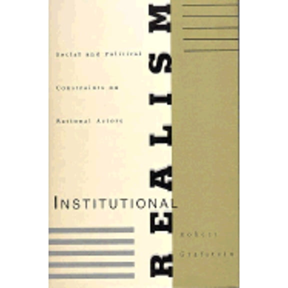 Pre-Owned Institutional Realism: Social and Political Constraints on Rational Actors (Hardcover 9780300051643) by Professor Robert Grafstein