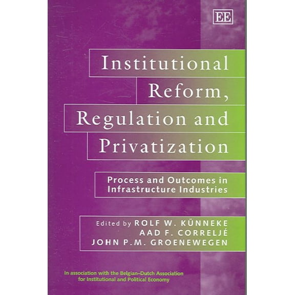Institutional Reform, Regulation And Privatization : Process And Outcomes in Infrastructure Industries