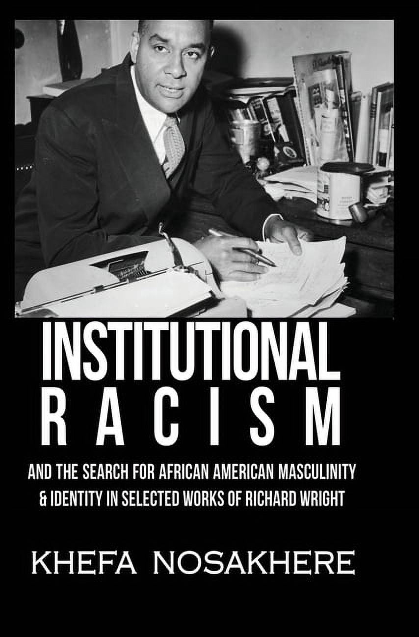 Institutional racism and the search for African American masculinity and identity in selected works of Richard Wright, (Hardcover)