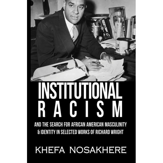 Institutional racism and the search for African-American masculinity & identity in the selected (Paperback) by Khefa Nosakhere