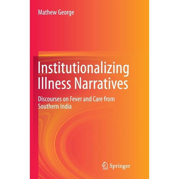 Institutionalizing Illness Narratives: Discourses on Fever and Care from Southern India, (Paperback)