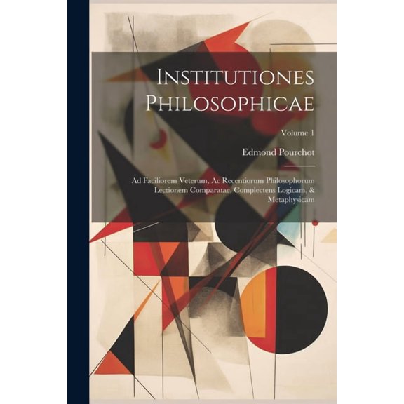 Institutiones Philosophicae: Ad Faciliorem Veterum, Ac Recentiorum Philosophorum Lectionem Comparatae. Complectens Logicam, & Metaphysicam; Volume 1 (Paperback)