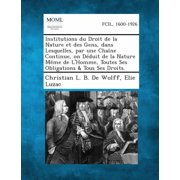 Institutions Du Droit de La Nature Et Des Gens, Dans Lesquelles, Par Une Chaine Continue, on Deduit de La Nature Meme de L'Homme, Toutes Ses Obligatio Paperback