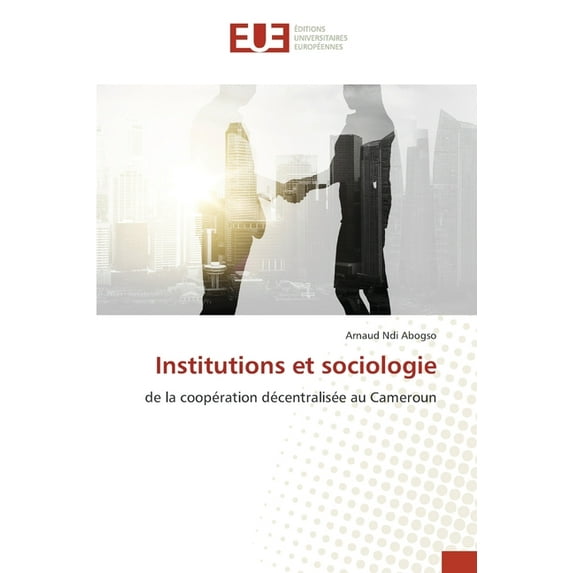 Institutions et sociologie: de la coopration dcentralise au Cameroun French Edition Paperback 6203419346 9786203419344 Arnaud Ndi Abogso