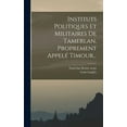 thumbnail image 1 of Instituts Politiques Et Militaires De Tamerlan, Proprement Appelé Timour... (Hardcover), 1 of 1