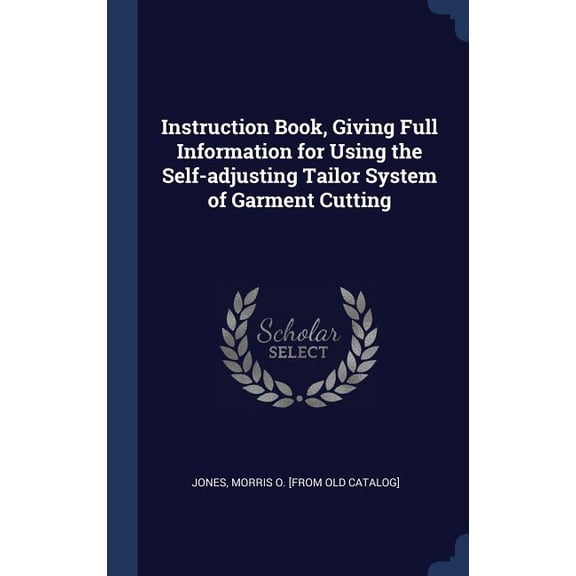 Instruction Book, Giving Full Information For Using The Self-Adjusting Tailor System Of Garment Cutting