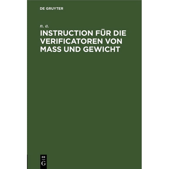 Instruction Fr Die Verificatoren Von Ma Und Gewicht: Das Verfahren Bei Der Eichung Und Stempelung Betreffend, (Hardcover)