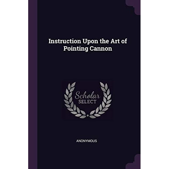 Instruction Upon the Art of Pointing Cannon (Paperback)