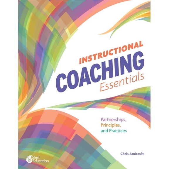 Shell Professional Instructional Coaching Essentials: Partnerships, Principles, and Practices, (Paperback)