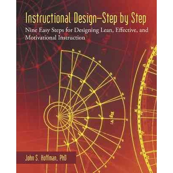 Instructional Design-Step by Step: Nine Easy Steps for Designing Lean, Effective, and Motivational Instruction -- John S. Hoffman