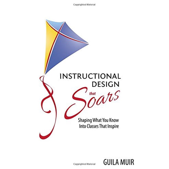 Pre-Owned Instructional Design That Soars: Shaping What You Know Into Classes That Inspire (Paperback) 1937454738 9781937454739