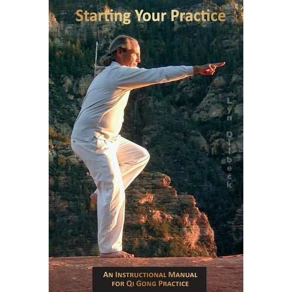 Instructional Manuals for Internal Arts Starting Your Practice: An Instructional Manual for Qi Gong Practice, Book 1, (Paperback)