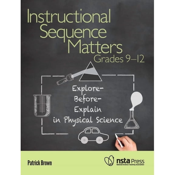 Instructional Sequence Matters Instructional Sequence Matters, Grades 9-12: Explore-Before-Explain in Physical Science, (Paperback)