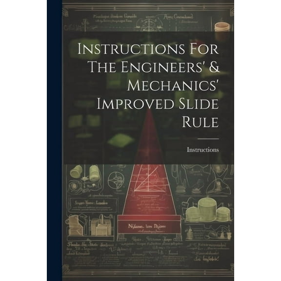 Instructions For The Engineers' & Mechanics' Improved Slide Rule (Paperback)