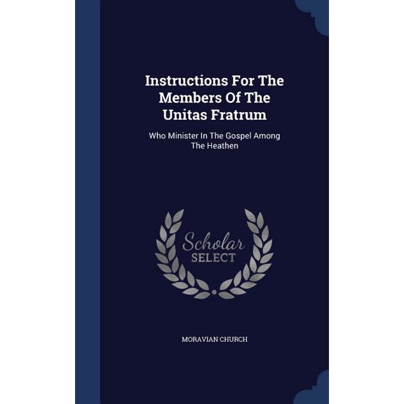 Instructions For The Members Of The Unitas Fratrum: Who Minister In The Gospel Among The Heathen (Hardcover)
