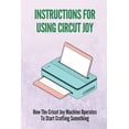 thumbnail image 1 of Instructions For Using Circut Joy: How The Cricut Joy Machine Operates To Start Crafting Something: How To Use Cricut Jo, (Paperback), 1 of 1