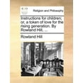thumbnail image 1 of Instructions for Children; Or, a Token of Love for the Rising Generation. by Rowland Hill, ..., 1 of 1