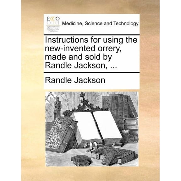 Instructions for Using the New-Invented Orrery, Made and Sold by Randle Jackson, ... (Paperback)