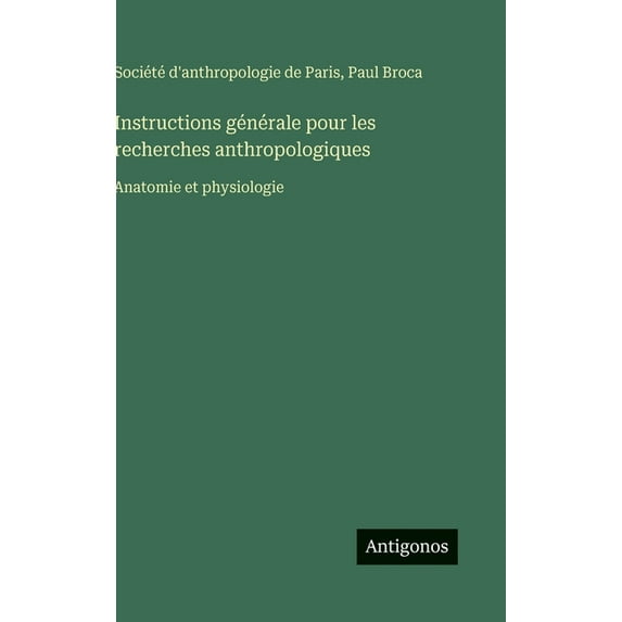 Instructions générale pour les recherches anthropologiques: Anatomie et physiologie, (Hardcover)