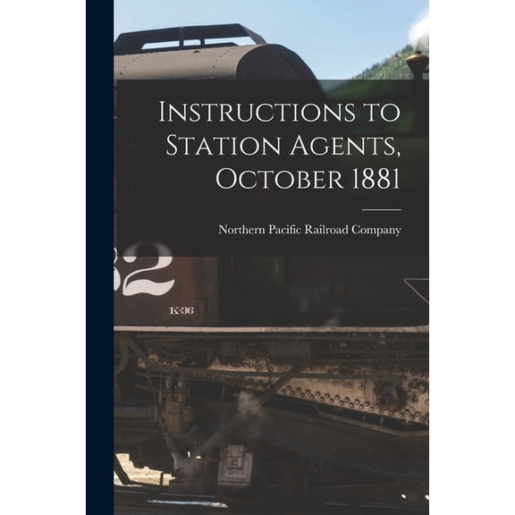 Instructions to Station Agents, October 1881 Paperback 1015115381 9781015115385 Northern Pacific Railroad Company