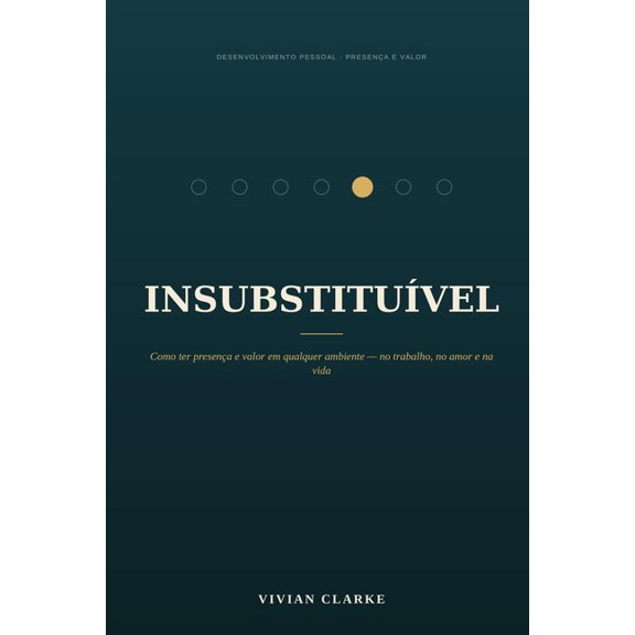 Insubstituvel: Como ter presena e valor em qualquer ambiente - no trabalho, no amor e na vida, (Paperback)