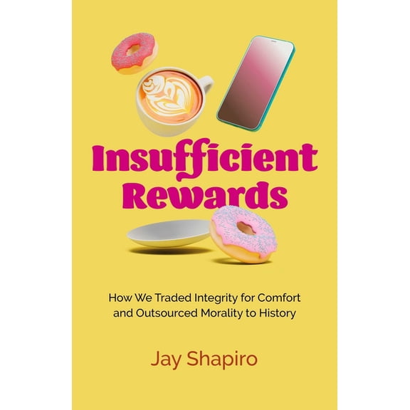 Insufficient Rewards: How We Traded Integrity for Comfort and Outsourced Morality to History, (Paperback)