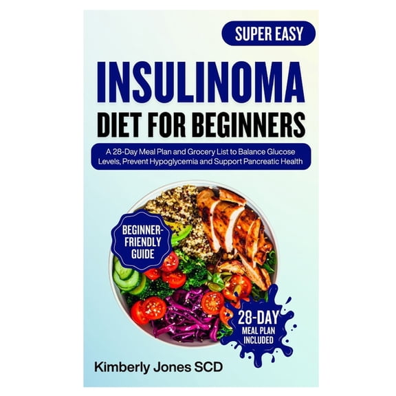 Insulinoma Diet for Beginners: A 28-Day Meal Plan and Grocery List to Balance Glucose Levels, Prevent Hypoglycemia and S, (Paperback)
