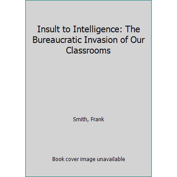 Pre-Owned Insult to Intelligence: The Bureaucratic Invasion of Our Classroom (Hardcover) 0877958270 9780877958277