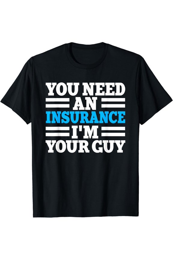 Insurance Broker You Need An Insurance I'm Your Guy T-Shirt