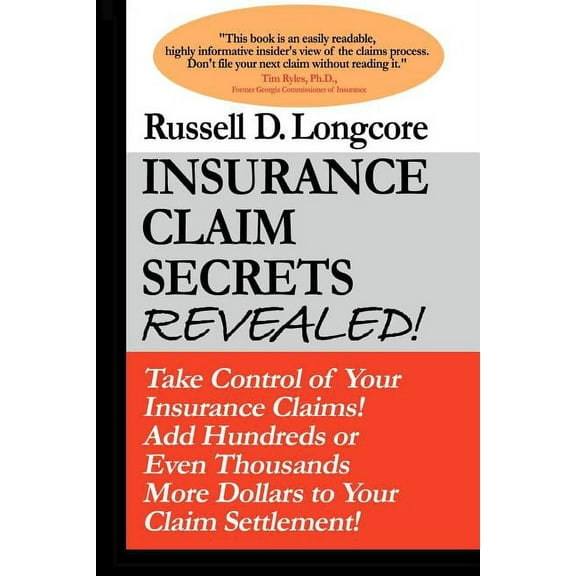 Insurance Claim Secrets Revealed! : Take Control of Your Insurance Claims! Add Hundreds or Thousands More Dollars to Your Claim Settlement!
