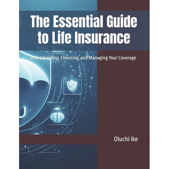 Insurance Essentials The Essential Guide to Life Insurance: Understanding, Choosing, and Managing Your Coverage, (Paperback)