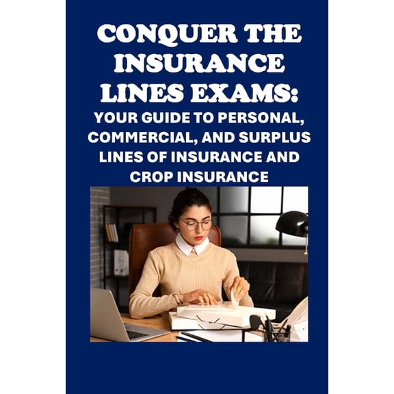 Insurance and Risk Management Exams Conquer the Insurance Lines Exams: Your Guide to Personal, Commercial, and Surplus Lines of Insurance and Crop Insurance, (Paperback)