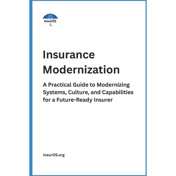 Insurance Modernization: A Practical Guide to Modernizing Systems, Culture, and Capabilities for a Future-Ready Insurer, (Paperback)
